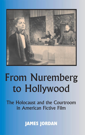 From Nuremberg to Hollywood: The Holocaust and the Courtroom in American Fictive Film (ParkesWiener Series on Jewish Studies)