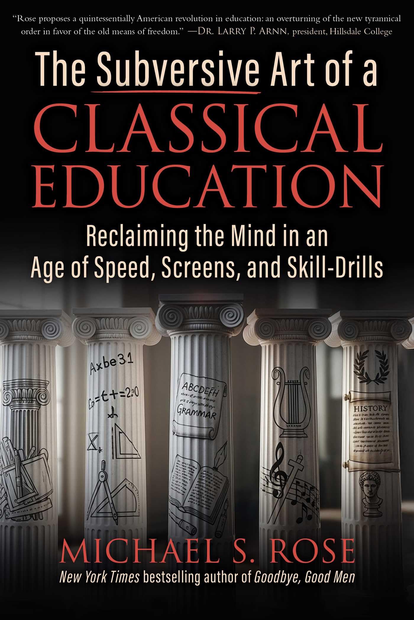 The Subversive Art Of A Classical Education: Reclaiming The Mind In An Age Of Speed, Screens, And SkillDrills