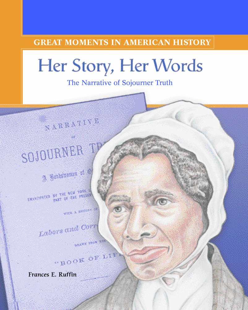 Her Story, Her Words: The Narrative Of Sojourner Truth (Great Moments In American History),New