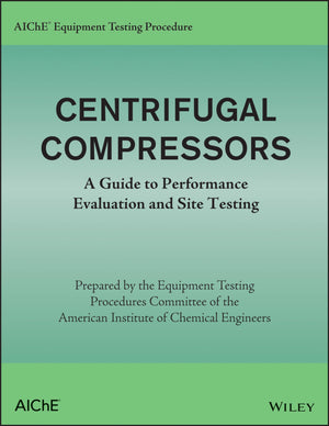AIChE Equipment Testing Procedure: Centrifugal Compressors: A Guide to Performance Evaluation and Site Testing,Used