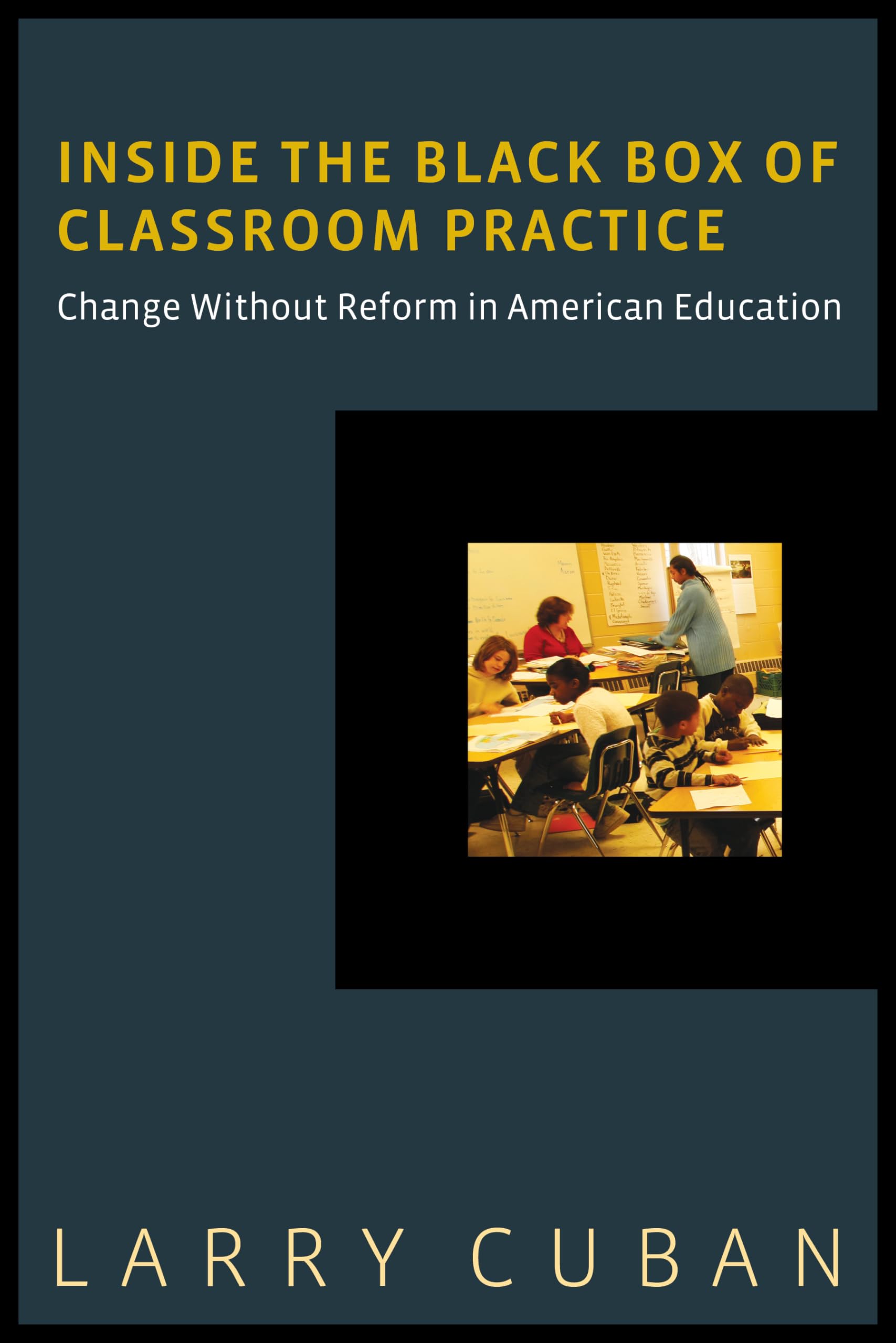 Inside the Black Box of Classroom Practice: Change Without Reform in American Education,Used