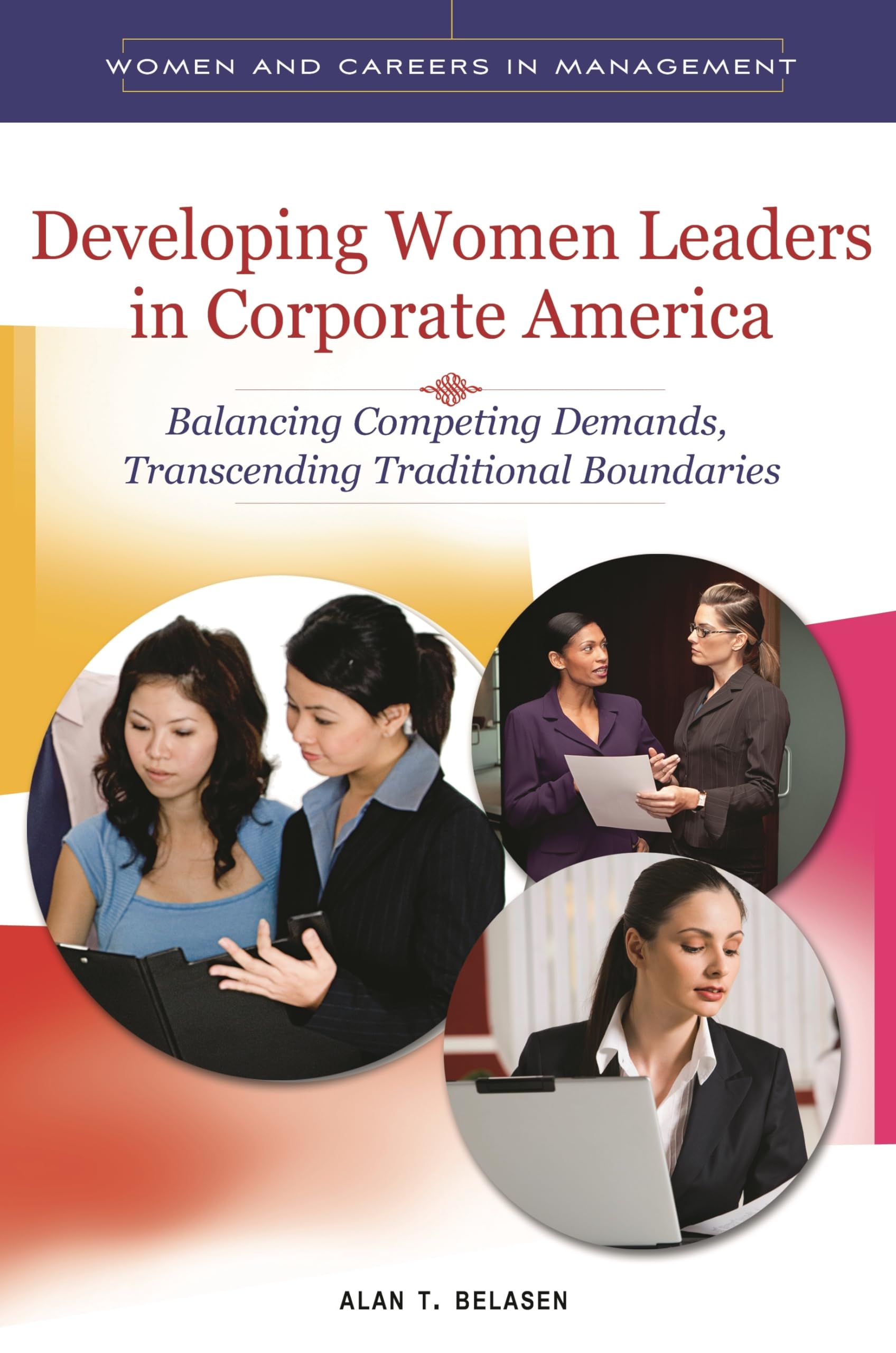 Developing Women Leaders In Corporate America: Balancing Competing Demands, Transcending Traditional Boundaries (Women And Caree