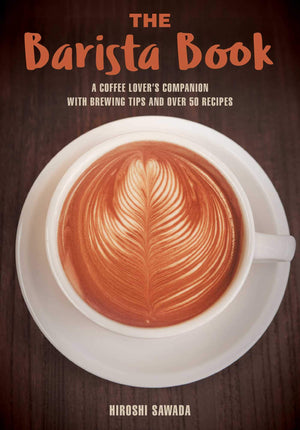 The Barista Book: A Coffee Lover'S Companion With Brewing Tips And Over 50 Recipes