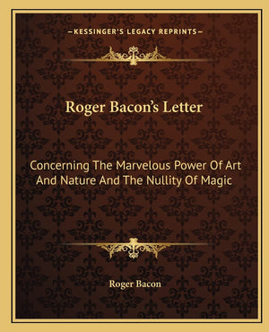 Roger Bacon's Letter: Concerning The Marvelous Power Of Art And Nature And The Nullity Of Magic,Used