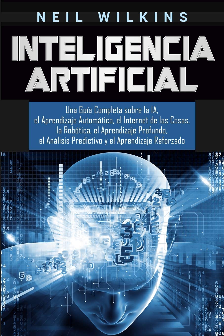 Inteligencia Artificial: Una Gua Completa sobre la IA, el Aprendizaje Automtico, el Internet de las Cosas, la Robtica, el ,Used