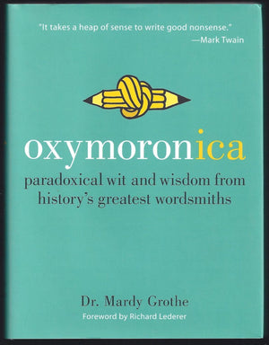 Oxymoronica: Paradoxical Wit and Wisdom from History s Greatest Wordsmiths