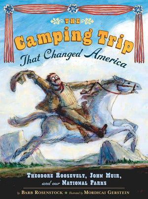 The Camping Trip That Changed America: Theodore Roosevelt, John Muir, And Our National Parks,New
