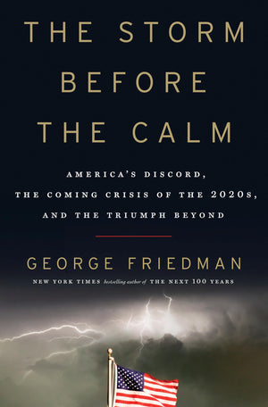 The Storm Before The Calm: America'S Discord, The Coming Crisis Of The 2020S, And The Triumph Beyond,New