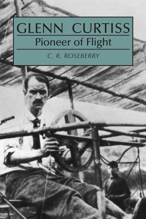 Glenn Curtiss: Pioneer Of Flight,New