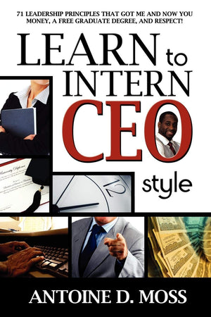 Learn To Intern Ceo Style: 71 Leadership Principles That Got Me And Now You Money, A Free Graduate Degree, And Respect!,Used