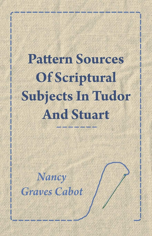 Pattern Sources Of Scriptural Subjects In Tudor And Stuart Embroideries,Used