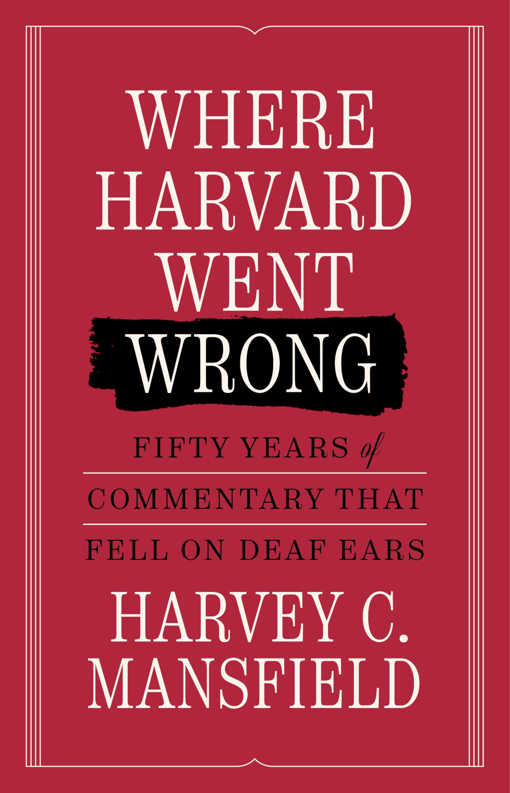 Where Harvard Went Wrong: Fifty Years Of Commentary That Fell On Deaf Ears