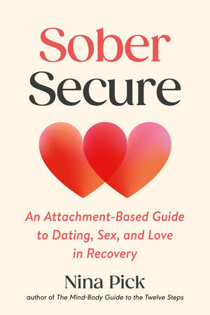 Sober Secure: An AttachmentBased Guide To Dating, Sex, And Love In Recovery