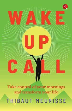 Wake-Up Call: Take Control Of Your Mornings And Transform Your Life