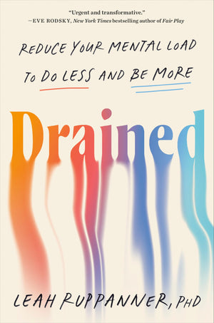 Drained: Reduce Your Mental Load To Do Less And Be More