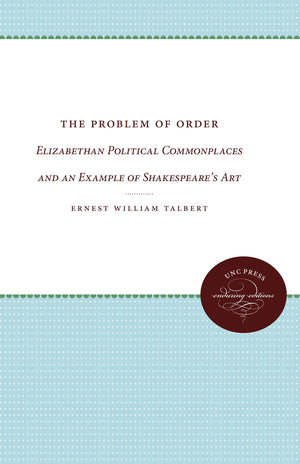 The Problem of Order: Elizabethan Political Commonplaces and an Example of Shakespeare's Art,Used