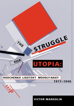 The Struggle for Utopia: Rodchenko, Lissitzky, MoholyNagy, 19171946,Used