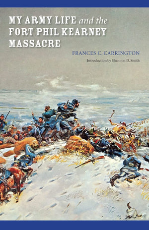 My Army Life And The Fort Phil Kearney Massacre: With An Account Of The Celebration Of 'Wyoming Opened' (Bison Book),New