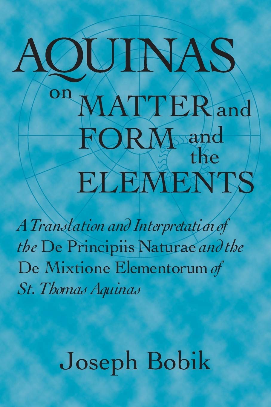 Aquinas on Matter and Form and the Elements: A Translation and Interpretation of the De Principiis Naturae and the De Mixtione E,Used