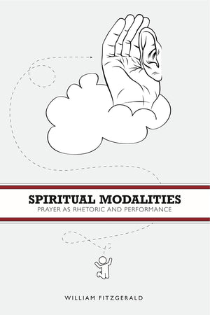 Spiritual Modalities: Prayer as Rhetoric and Performance,Used