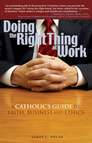 Doing The Right Thing At Work: A Catholic'S Guide To Faith, Business And Ethics,Used