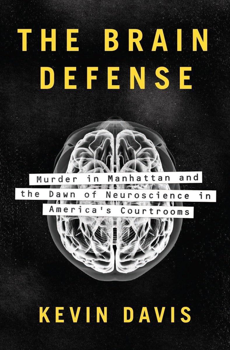 The Brain Defense: Murder In Manhattan And The Dawn Of Neuroscience In America'S Courtrooms
