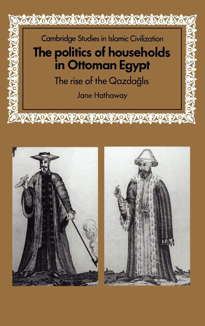 The Politics of Households in Ottoman Egypt: The Rise of the Qazdaglis (Cambridge Studies in Islamic Civilization),Used