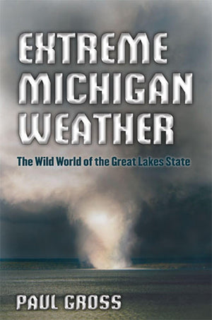 Extreme Michigan Weather: The Wild World of the Great Lakes State,Used