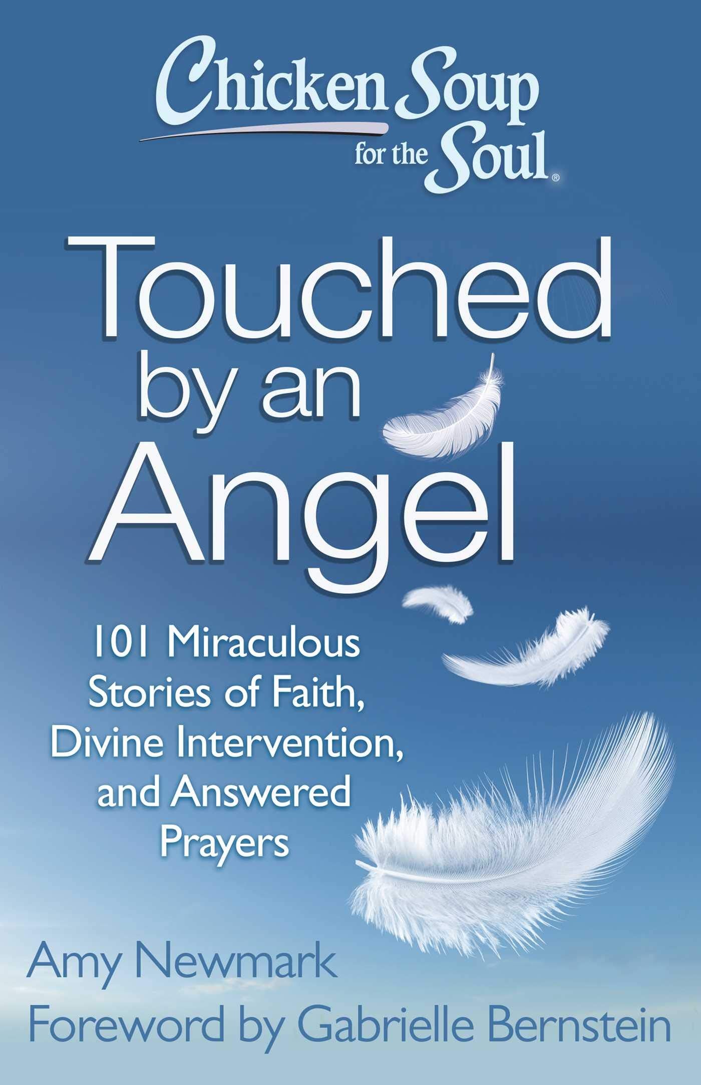 Chicken Soup For The Soul: Touched By An Angel: 101 Miraculous Stories Of Faith, Divine Intervention, And Answered Prayers