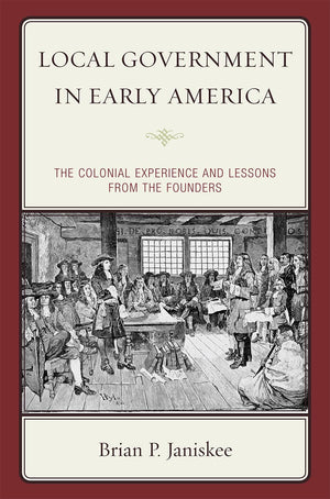 Local Government in Early America: The Colonial Experience and Lessons from the Founders,Used