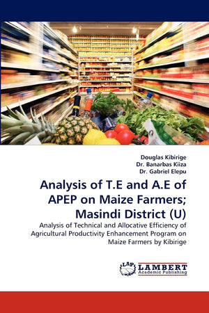 Analysis of T.E and A.E of APEP on Maize Farmers; Masindi District (U): Analysis of Technical and Allocative Efficiency of Agric,Used