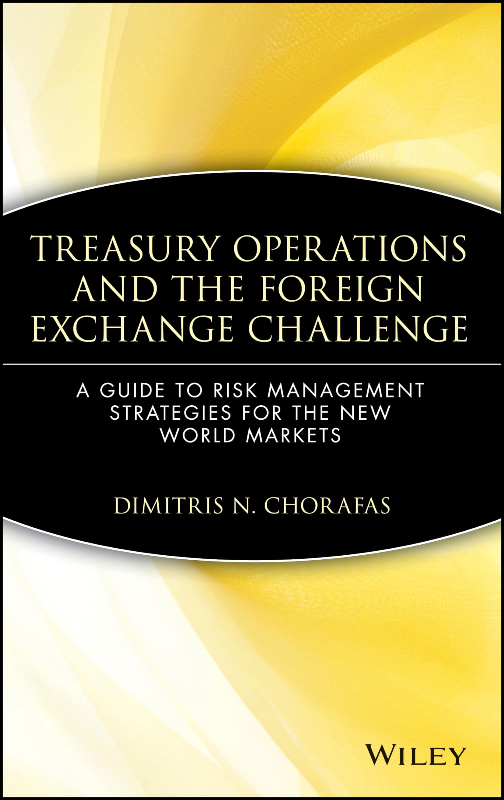 Treasury Operations and the Foreign Exchange Challenge: A Guide to Risk Management Strategies for the New World Markets,New