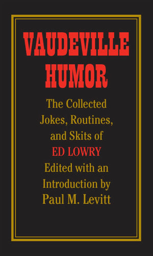 Vaudeville Humor: The Collected Jokes, Routines, And Skits Of Ed Lowry,Used