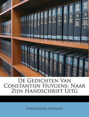 de Gedichten Van Constantijn Huygens: Naar Zijn Handschrift Uitg (Dutch and English Edition),New