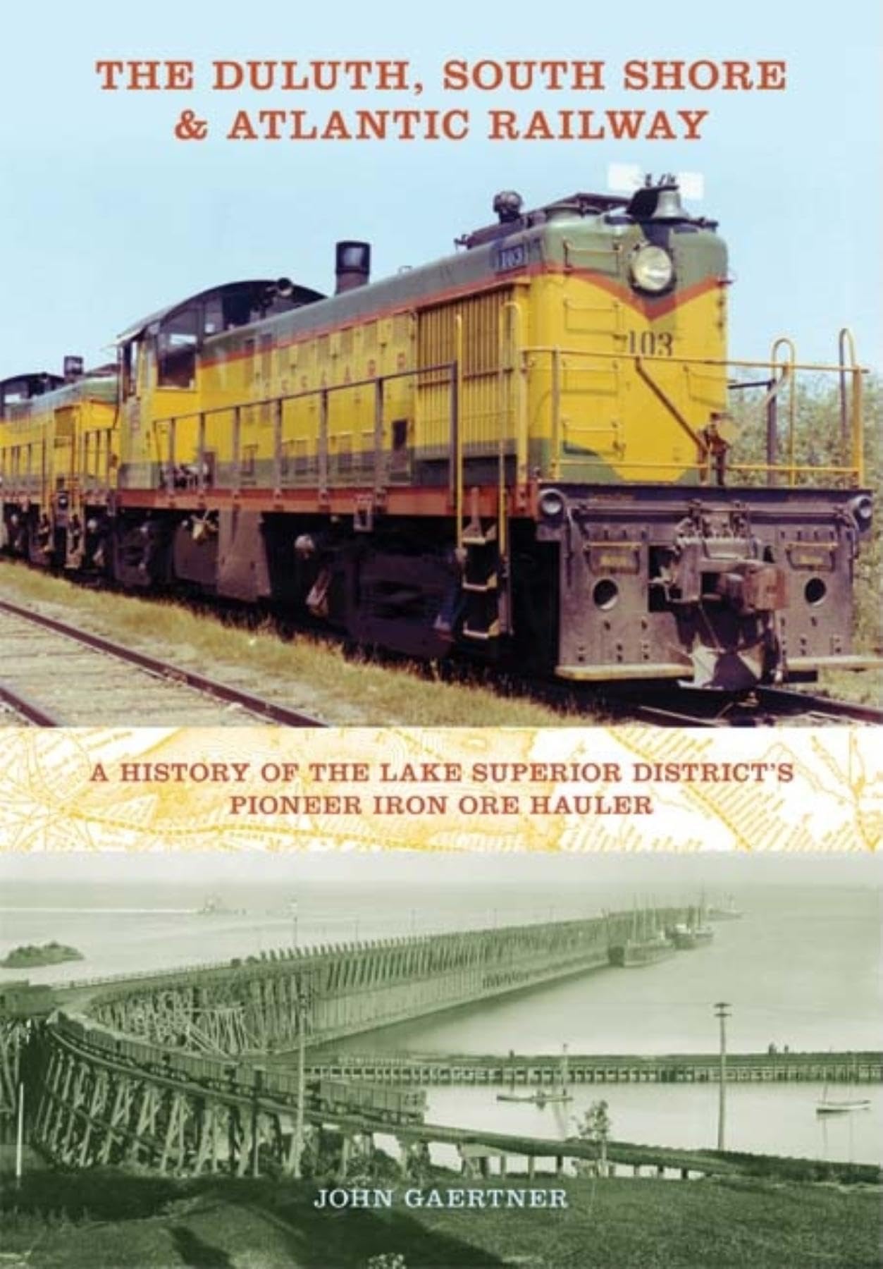 The Duluth, South Shore & Atlantic Railway: A History of the Lake Superior District's Pioneer Iron Ore Hauler (Railroads Past an,Used