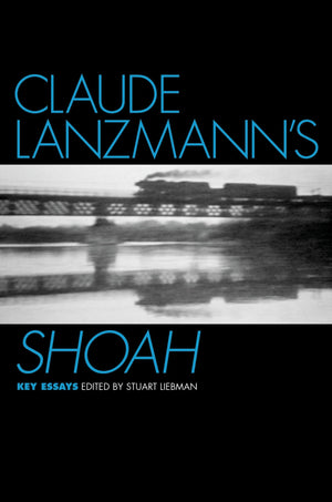Claude Lanzmann'S Shoah: Key Essays (Casebooks In Criticism)