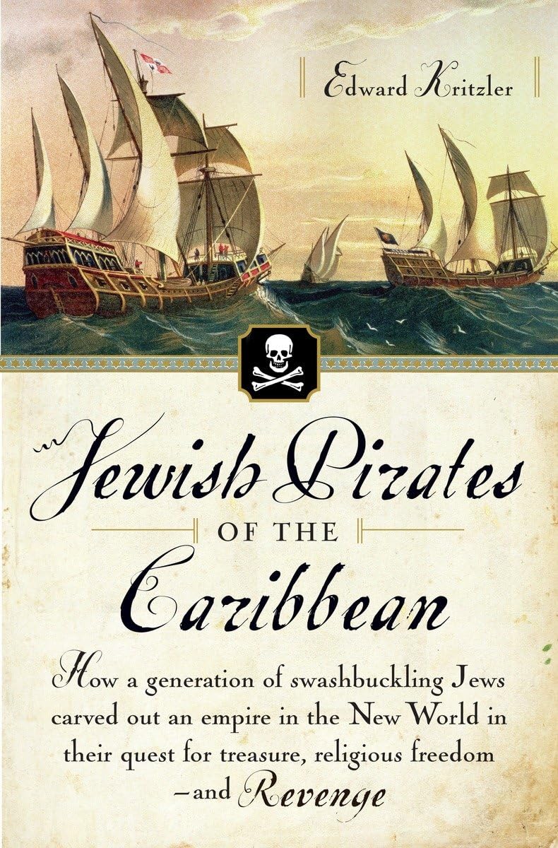 Jewish Pirates Of The Caribbean: How A Generation Of Swashbuckling Jews Carved Out An Empire In The New World In Their Quest For