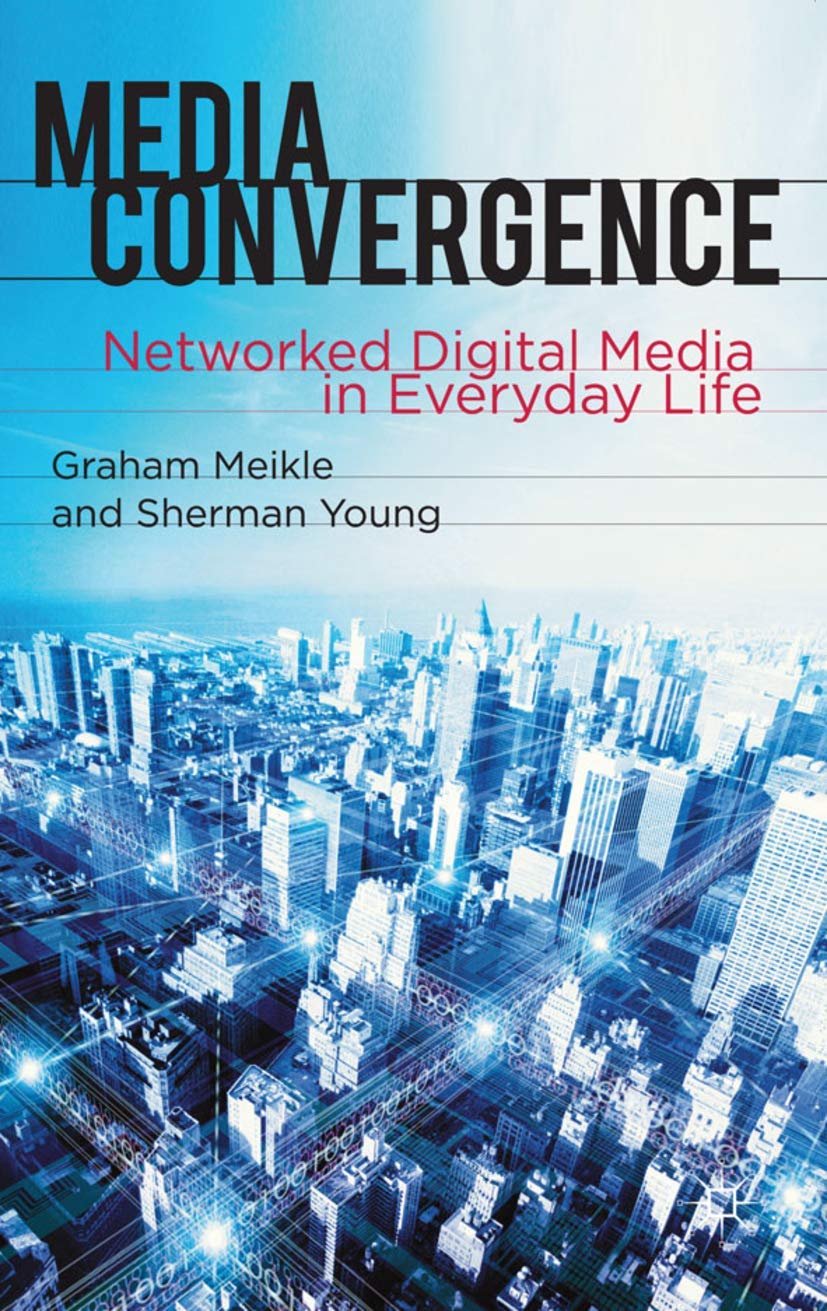 Media Convergence: Networked Digital Media In Everyday Life