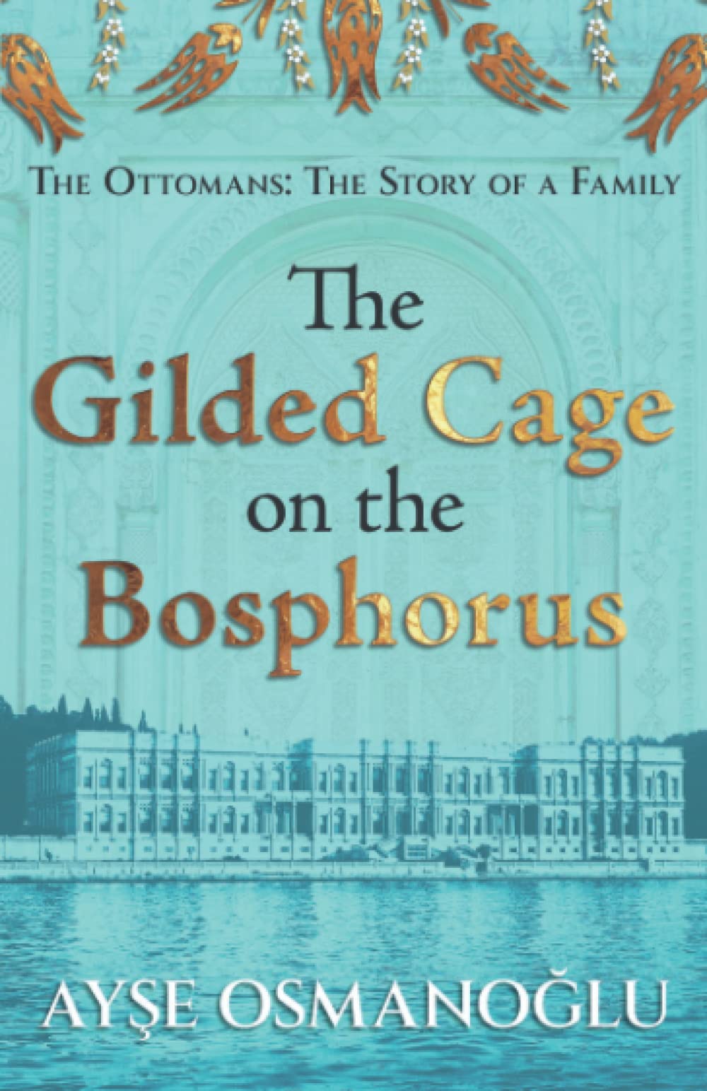 The Gilded Cage on the Bosphorus: The Ottomans : The Story of a Family (The Ottoman Dynasty Chronicles),Used