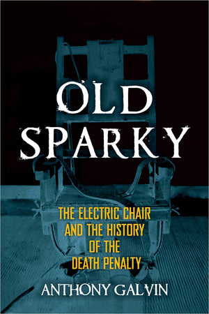 Old Sparky: The Electric Chair And The History Of The Death Penalty