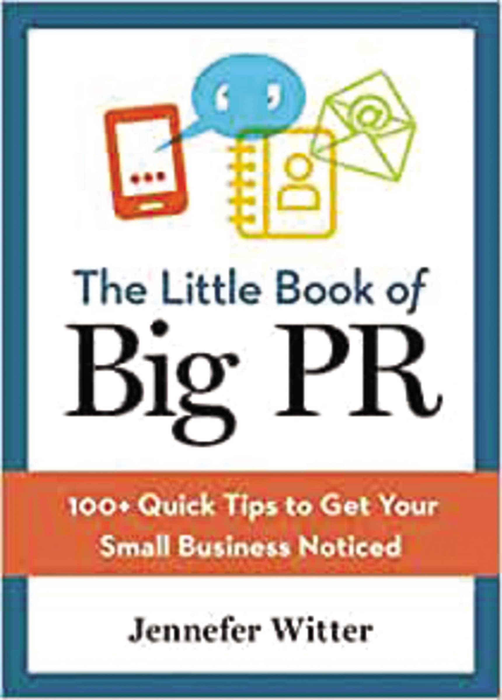 The Little Book Of Big Pr: 100+ Quick Tips To Get Your Business Noticed,Used