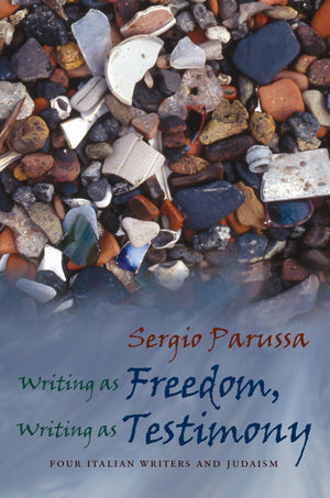 Writing As Freedom, Writing As Testimony: Four Italian Writers And Judaism (Judaic Traditions In Literature, Music, And Art),New