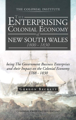 The Enterprising Colonial Economy Of New South Wales 1800  1830: Being The Government Business Enterprises And Their Impact On ,Used