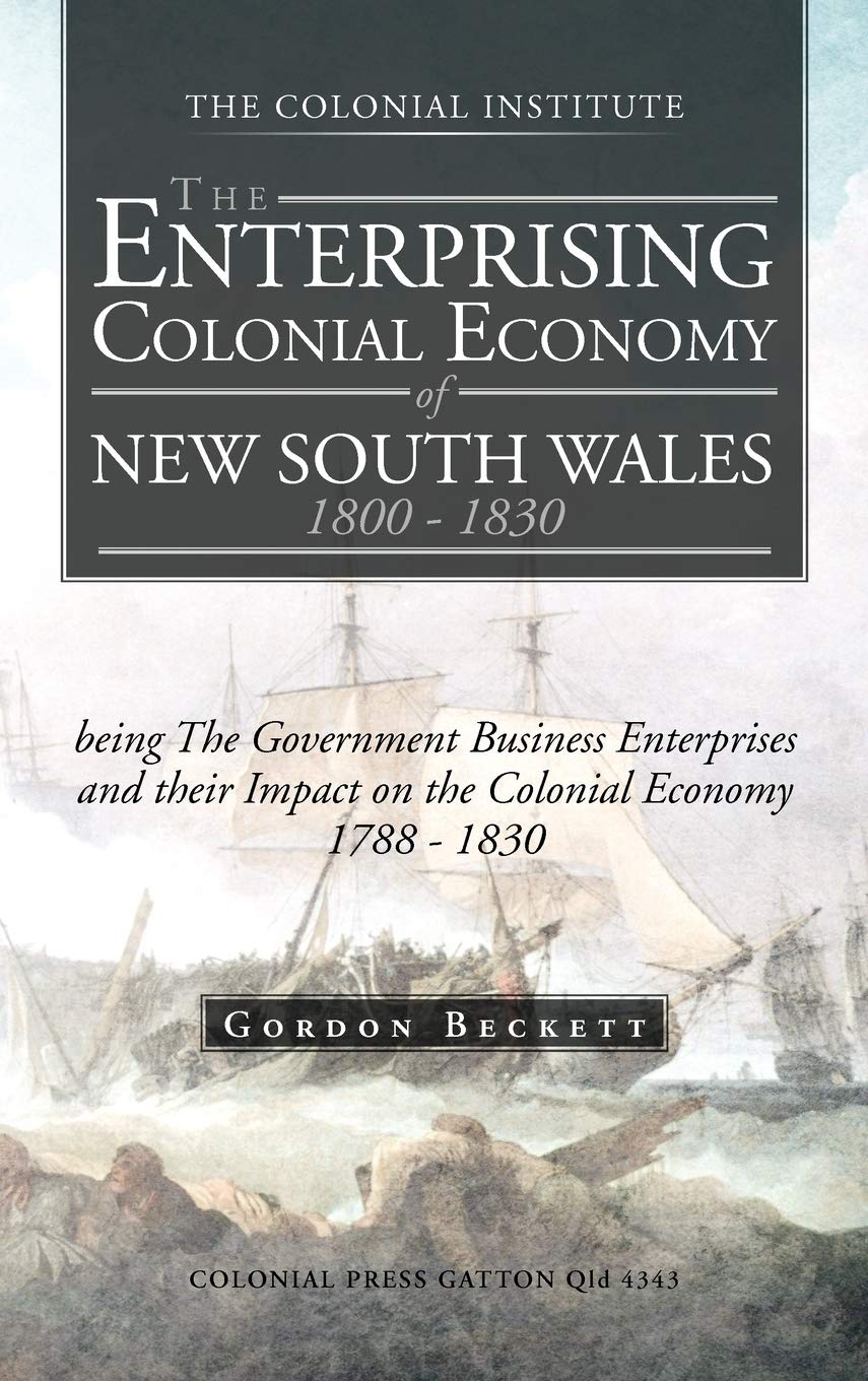 The Enterprising Colonial Economy Of New South Wales 1800  1830: Being The Government Business Enterprises And Their Impact On ,Used