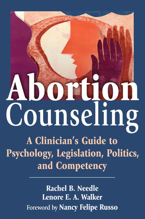 Abortion Counseling: A Clinician's Guide to Psychology, Legislation, Politics, and Competency,Used