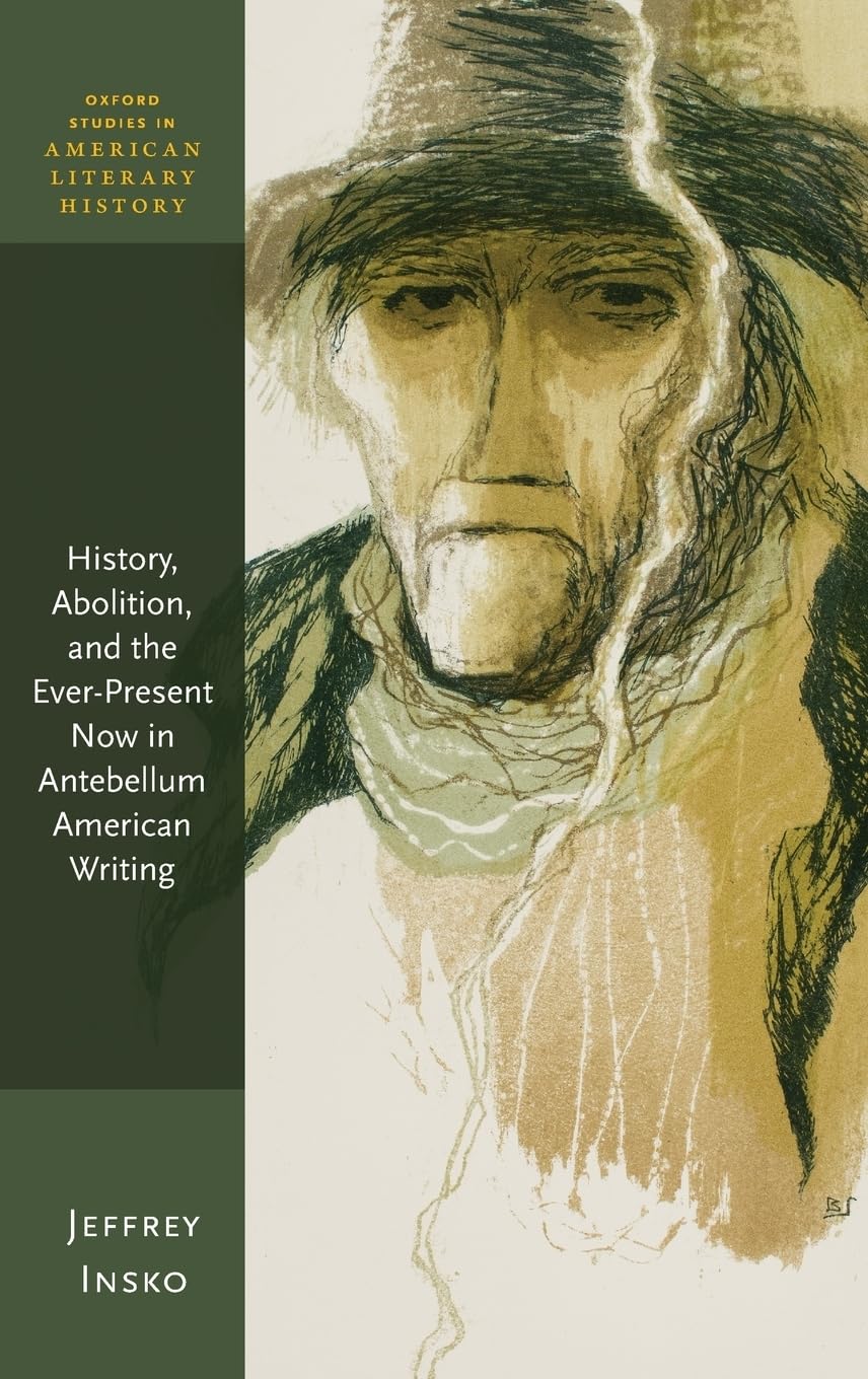 History, Abolition, and the EverPresent Now in Antebellum American Writing (Oxford Studies in American Literary History),Used