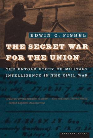The Secret War For The Union: The Untold Story Of Military Intelligence In The Civil War,New