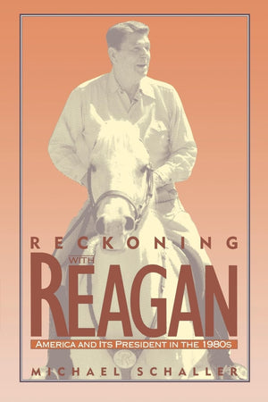 Reckoning With Reagan: America And Its President In The 1980S,New