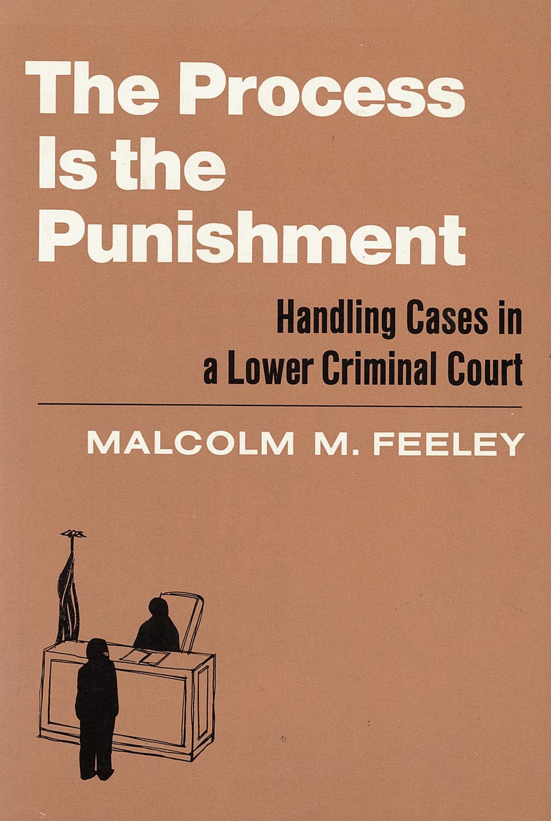 The Process is the Punishment: Handling Cases in a Lower Criminal Court,New