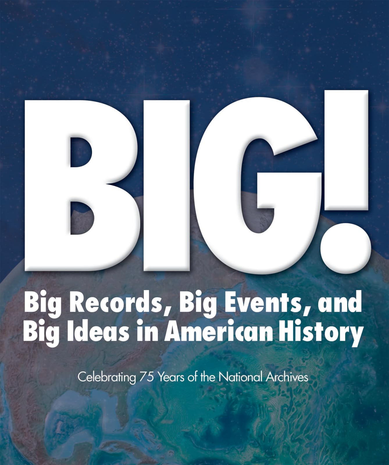 BIG!: Big Records, Big Events and Big Ideas in American History: Celebrating 75 Years of the National Archives,Used